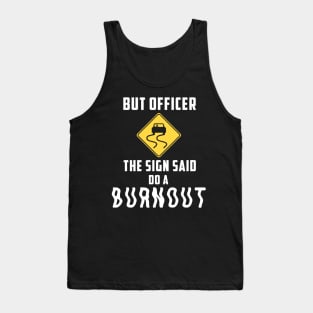 But Officer the Sign Said Do a Burnout - Funny Car Tank Top